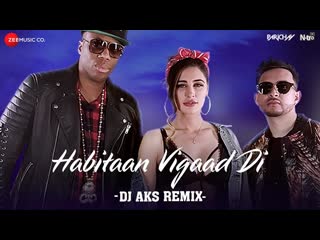 Habitaan Vigaad Di (DJ AKS Remix) | Parichay ft. Nargis Fakhri & Kardinal Offishall | Kumaar