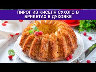 КАК ПРИГОТОВИТЬ ПИРОГ ИЗ КИСЕЛЯ СУХОГО В БРИКЕТАХ В ДУХОВКЕ Просто и вкусно, к чаю на скорую руку!