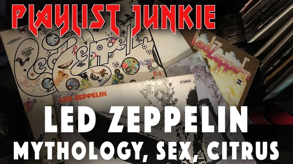 Led Zeppelin: Mythology, Sex, Citrus Playlist Junkie,