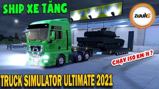 Ship xe tăng thử chạy 150km Truck Simulator Ultimate 2021 Zuuks | Văn Hóng