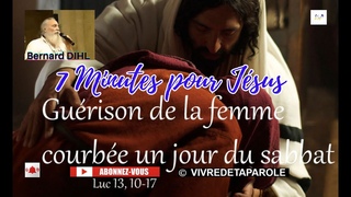 7 MINUTES POUR JESUS, GUERISON DE LA FEMME COURBEE UN JOUR DE SABBAT PAR BERNARD DIHL