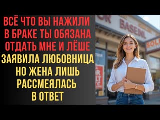 Всё что вы нажили в браке ты обязана отдать мне и Лёше  заявила любовница но жена лишь рассмеялась